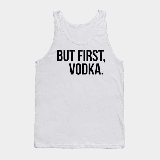 But First Vodka Tank Top by lolosenese